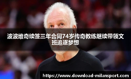 波波维奇续签三年合同74岁传奇教练继续带领文班追逐梦想